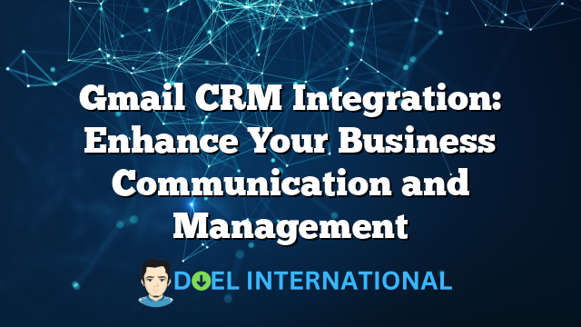 Gmail CRM Integration: Enhance Your Business Communication and Management