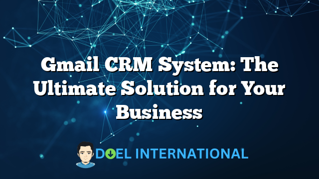 Gmail CRM System: The Ultimate Solution for Your Business