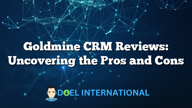 Goldmine CRM Reviews: Uncovering the Pros and Cons