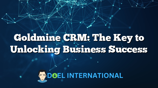 Goldmine CRM: The Key to Unlocking Business Success