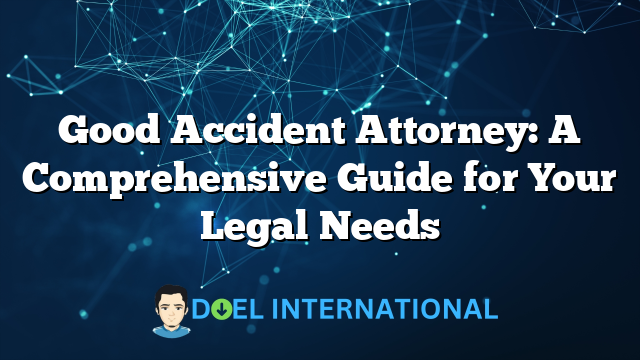 Good Accident Attorney: A Comprehensive Guide for Your Legal Needs