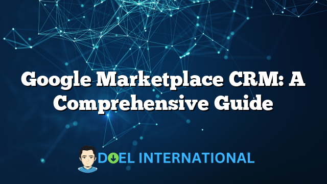 Google Marketplace CRM: A Comprehensive Guide