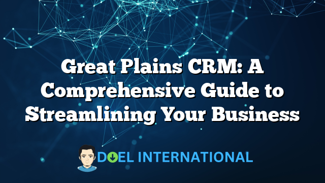 Great Plains CRM: A Comprehensive Guide to Streamlining Your Business