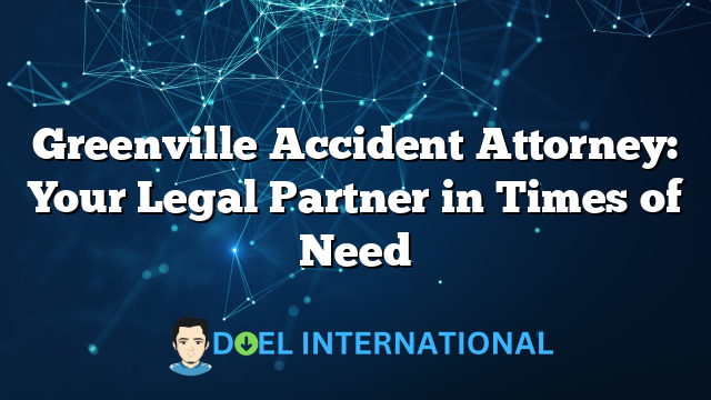 Greenville Accident Attorney: Your Legal Partner in Times of Need