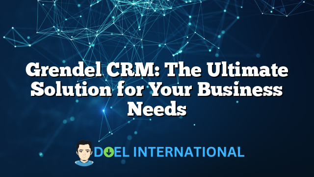 Grendel CRM: The Ultimate Solution for Your Business Needs