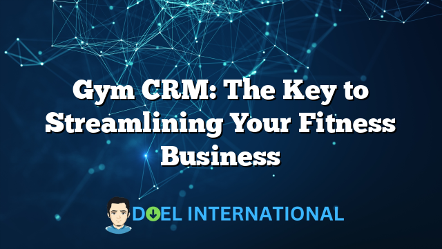 Gym CRM: The Key to Streamlining Your Fitness Business