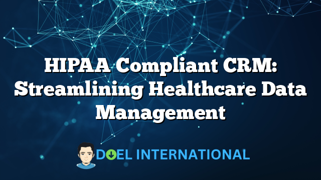 HIPAA Compliant CRM: Streamlining Healthcare Data Management