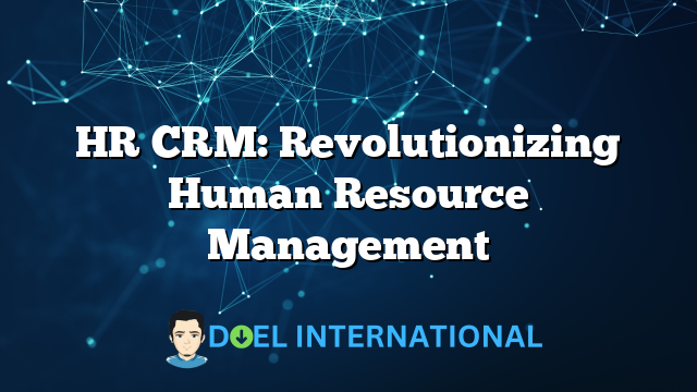 HR CRM: Revolutionizing Human Resource Management