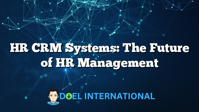 HR CRM Systems: The Future of HR Management