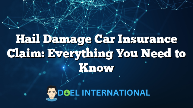 Hail Damage Car Insurance Claim: Everything You Need to Know