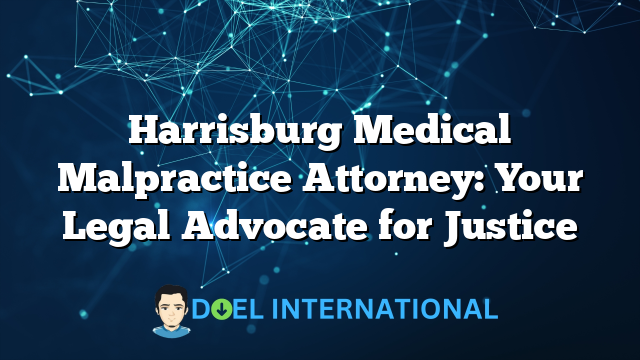 Harrisburg Medical Malpractice Attorney: Your Legal Advocate for Justice