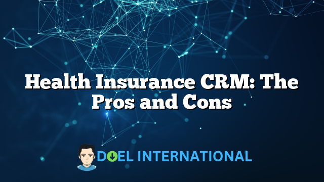 Health Insurance CRM: The Pros and Cons