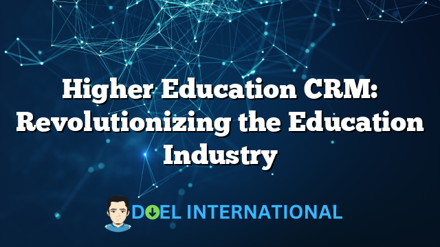 Higher Education CRM: Revolutionizing the Education Industry