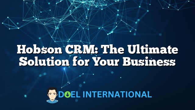 Hobson CRM: The Ultimate Solution for Your Business