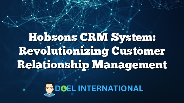 Hobsons CRM System: Revolutionizing Customer Relationship Management