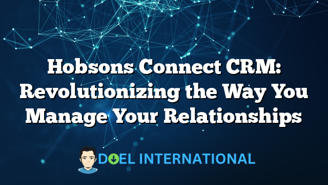 Hobsons Connect CRM: Revolutionizing the Way You Manage Your Relationships