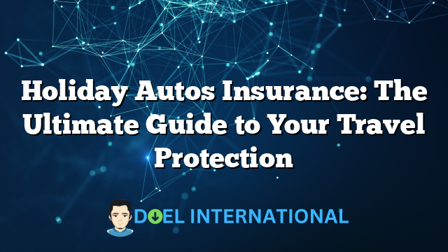 Holiday Autos Insurance: The Ultimate Guide to Your Travel Protection