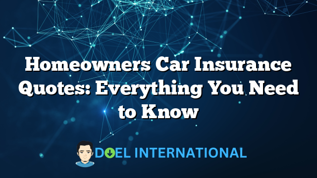 Homeowners Car Insurance Quotes: Everything You Need to Know