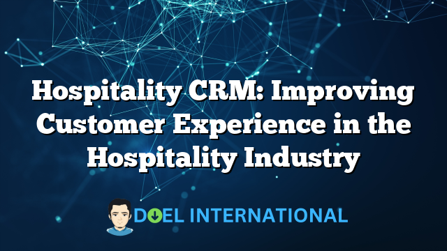 Hospitality CRM: Improving Customer Experience in the Hospitality Industry