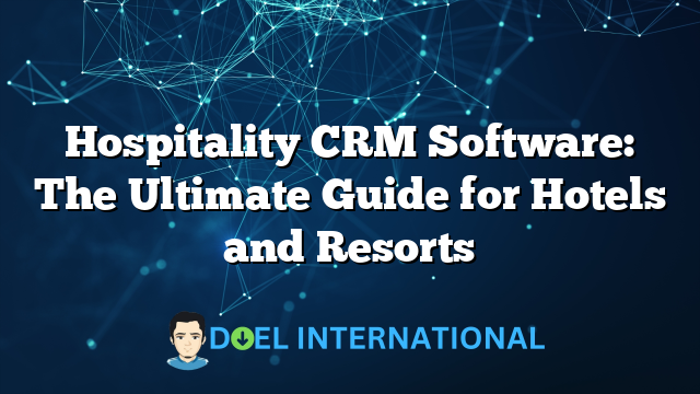 Hospitality CRM Software: The Ultimate Guide for Hotels and Resorts