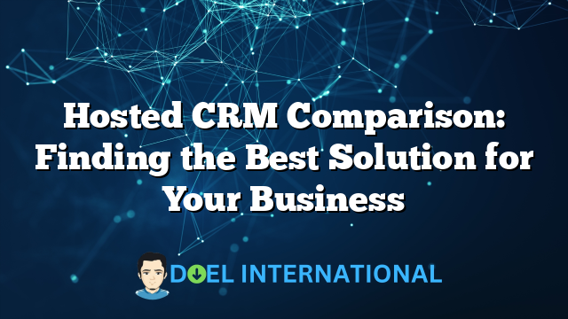 Hosted CRM Comparison: Finding the Best Solution for Your Business