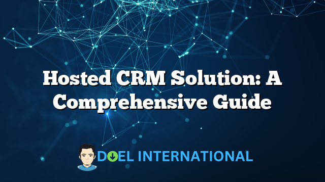 Hosted CRM Solution: A Comprehensive Guide