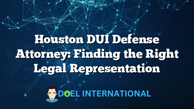 Houston DUI Defense Attorney: Finding the Right Legal Representation