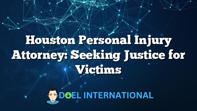 Houston Personal Injury Attorney: Seeking Justice for Victims