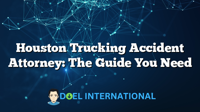 Houston Trucking Accident Attorney: The Guide You Need