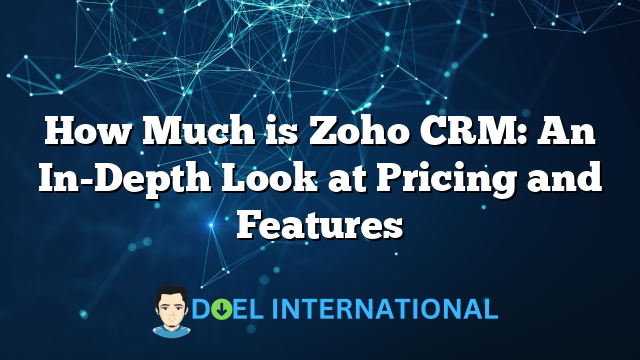 How Much is Zoho CRM: An In-Depth Look at Pricing and Features