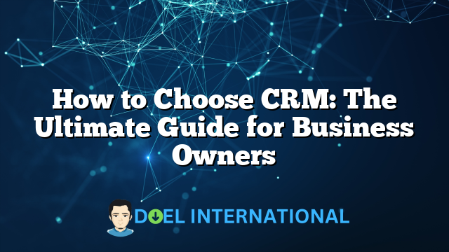 How to Choose CRM: The Ultimate Guide for Business Owners