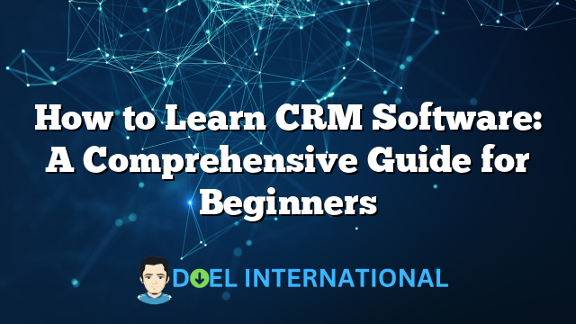 How to Learn CRM Software: A Comprehensive Guide for Beginners