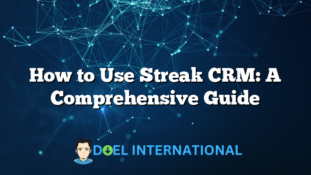 How to Use Streak CRM: A Comprehensive Guide