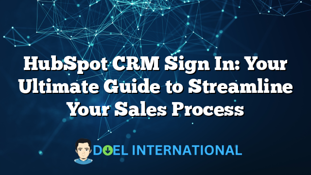 HubSpot CRM Sign In: Your Ultimate Guide to Streamline Your Sales Process