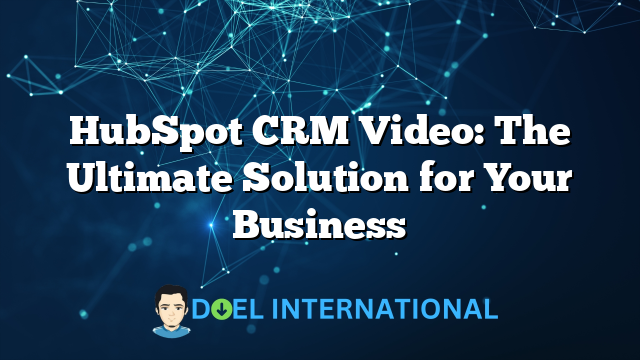 HubSpot CRM Video: The Ultimate Solution for Your Business