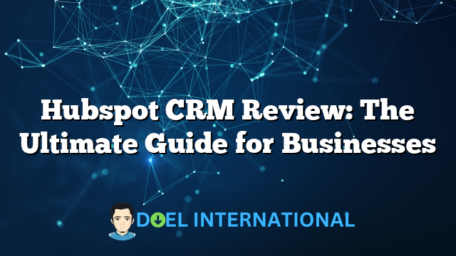 Hubspot CRM Review: The Ultimate Guide for Businesses