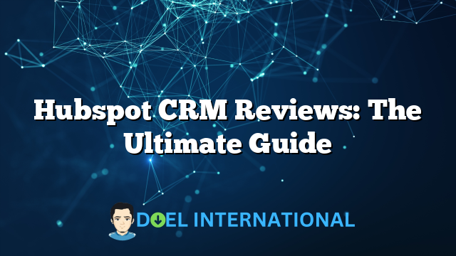 Hubspot CRM Reviews: The Ultimate Guide