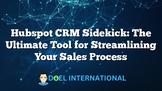 Hubspot CRM Sidekick: The Ultimate Tool for Streamlining Your Sales Process