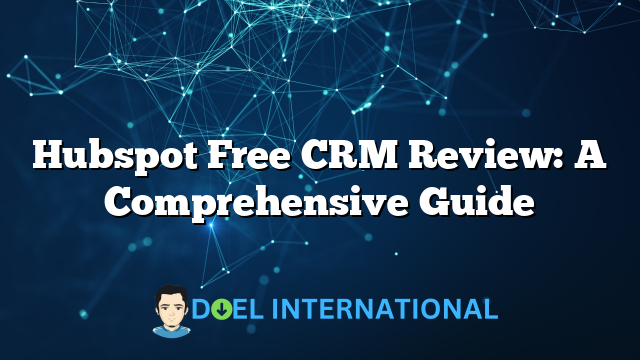 Hubspot Free CRM Review: A Comprehensive Guide