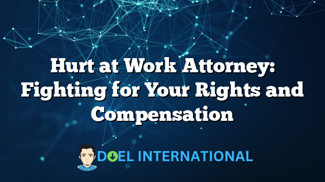 Hurt at Work Attorney: Fighting for Your Rights and Compensation