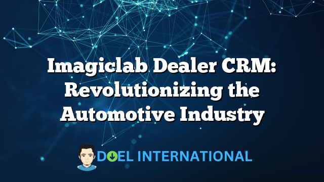 Imagiclab Dealer CRM: Revolutionizing the Automotive Industry