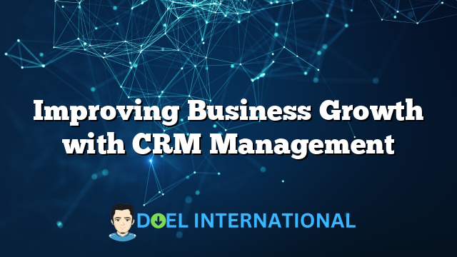 Improving Business Growth with CRM Management