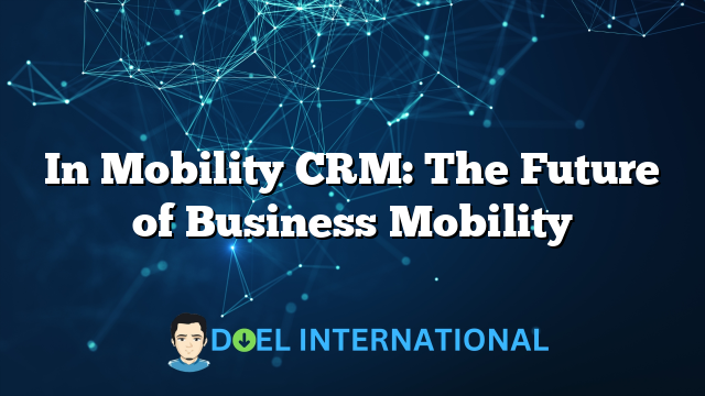 In Mobility CRM: The Future of Business Mobility