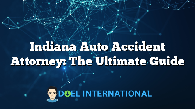 Indiana Auto Accident Attorney: The Ultimate Guide