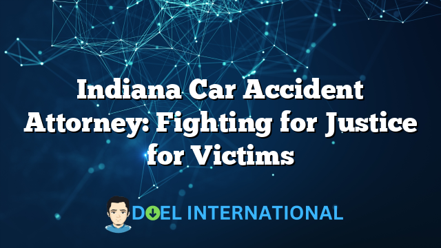 Indiana Car Accident Attorney: Fighting for Justice for Victims