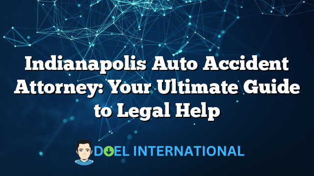 Indianapolis Auto Accident Attorney: Your Ultimate Guide to Legal Help