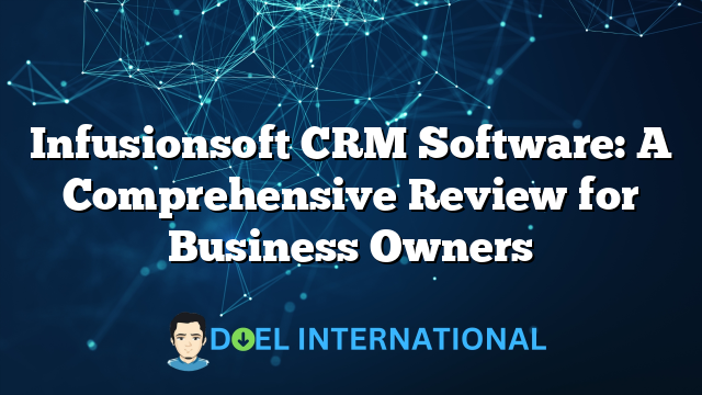 Infusionsoft CRM Software: A Comprehensive Review for Business Owners