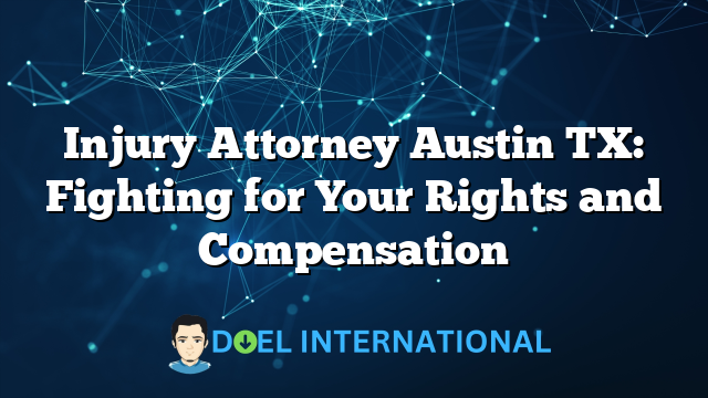 Injury Attorney Austin TX: Fighting for Your Rights and Compensation