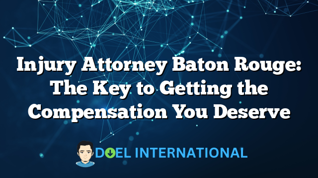 Injury Attorney Baton Rouge: The Key to Getting the Compensation You Deserve