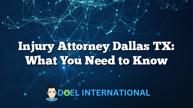 Injury Attorney Dallas TX: What You Need to Know